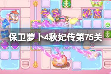 《保卫萝卜4》秋妃传第75关攻略 秋妃传第七十五关怎么过