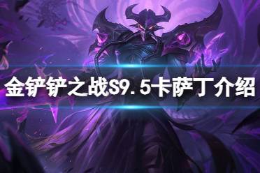《金铲铲之战》s9.5卡萨丁技能一览 志在天际卡萨丁怎么样