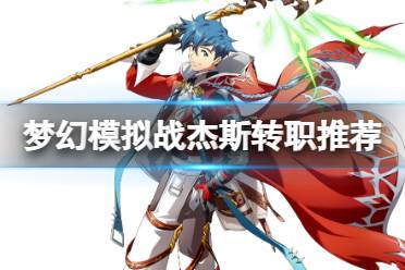《梦幻模拟战》杰斯转职推荐 杰斯转职什么好