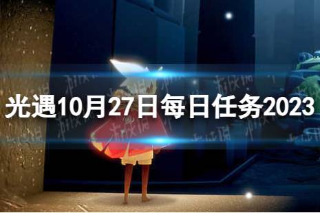《光遇》10月27日每日任务怎么做 10.27每日任务流程2023