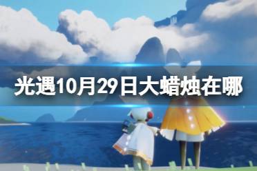 《光遇》10月29日大蜡烛在哪 10.29大蜡烛位置2023