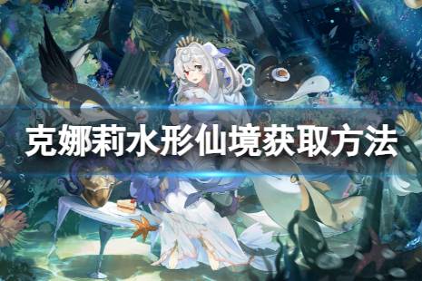 《白夜极光》克娜莉水形仙境怎么获取 克娜莉水形仙境获取方法