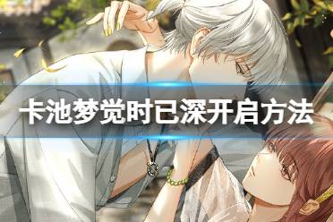 《光与夜之恋》限定卡池梦觉时已深怎么开启 开启卡池梦觉时已深方法