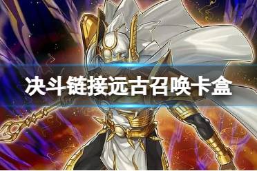 《游戏王决斗链接》远古呼唤卡盒怎么样 远古呼唤卡盒一览