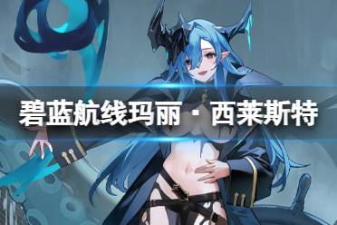 《碧蓝航线》玛丽·西莱斯特号舰船图鉴 SSR特殊风帆玛丽号技能属性
