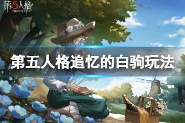 《第五人格》追忆的白驹玩法攻略 追忆的白驹怎么玩