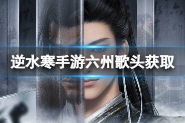 《逆水寒手游》六州歌头获取攻略 鸣玉集六州歌头获取途径