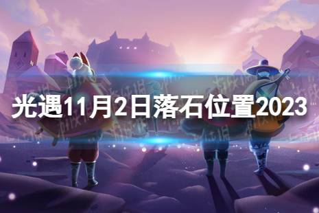 《光遇》11月2日落石在哪 11.2落石位置2023