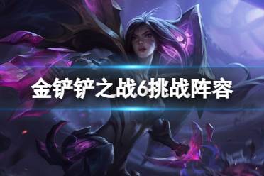 《金铲铲之战》6挑战阵容推荐 打气开飚挑战装备搭配攻略