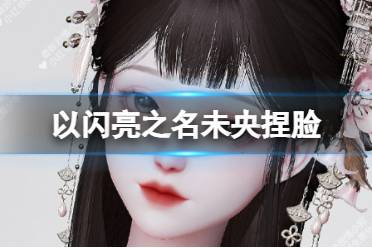 《以闪亮之名》未央捏脸 未央捏脸数据id