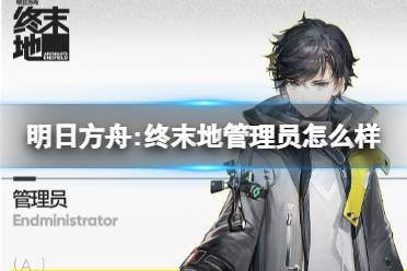 《明日方舟:终末地》管理员怎么样 管理员角色一览
