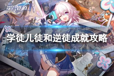 《崩坏星穹铁道》学徒儿徒和逆徒怎么解锁 学徒儿徒和逆徒成就攻略
