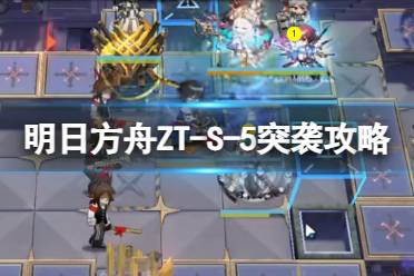 《明日方舟》ZT-S-5突袭摆完挂机 崔林特尔梅之金ZTS5巫王怎么打