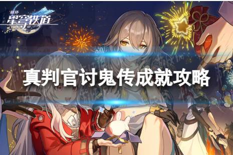 《崩坏星穹铁道》真判官讨鬼传怎么解锁 真判官讨鬼传成就攻略