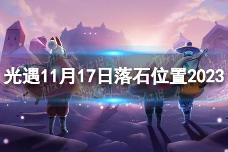 《光遇》11月17日落石在哪 11.17落石位置2023