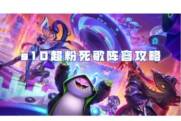 金铲铲之战s10超粉死歌阵容攻略