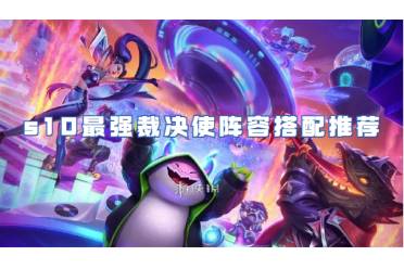 金铲铲之战s10最强裁决使阵容搭配攻略