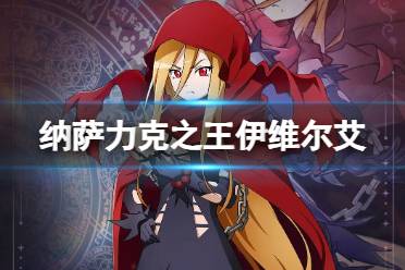 纳萨力克之王伊维尔艾怎么样 SSR角色法师伊维尔艾一览