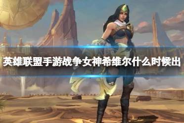 《英雄联盟手游》战争女神希维尔什么时候出 希维尔上线时间
