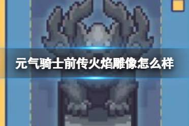 元气骑士前传火焰雕像怎么样 火焰雕像效果介绍