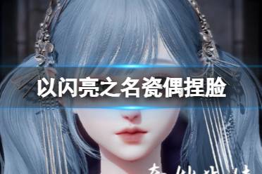 《以闪亮之名》瓷偶捏脸 瓷偶官方捏脸数据id