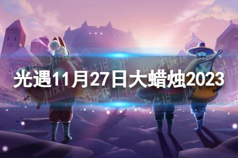 《光遇》11月27日大蜡烛在哪 11.27大蜡烛位置2023