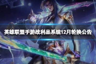 《英雄联盟手游》战利品系统12月轮换公告 战利品12月道具上架如下