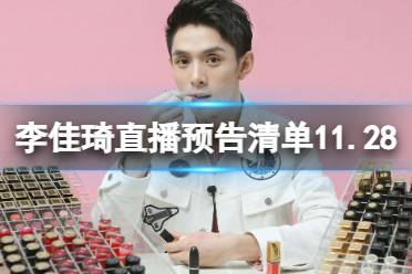 李佳琦直播预告清单11.28 李佳琦直播预告2023年11月28日