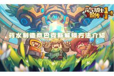 元气骑士前传药水制造商巴克斯解锁方法介绍