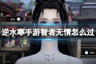 逆水寒手游智者无情怎么过