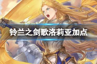 《铃兰之剑》歌洛莉亚技能怎么选择