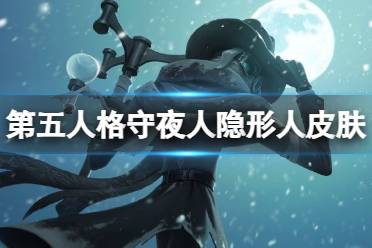 《第五人格》守夜人演绎之星皮肤怎么样 隐形人皮肤介绍