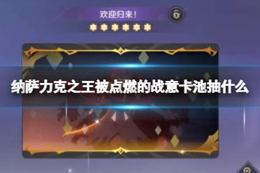 纳萨力克之王被点燃的战意卡池抽什么 被点燃的战意卡池抽取建议