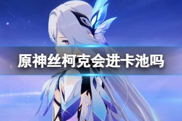原神丝柯克会进卡池吗
