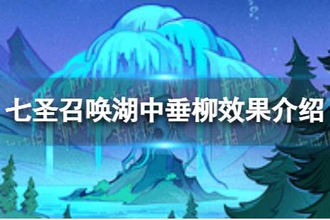 《原神》七圣召唤湖中垂柳怎么样 七圣召唤湖中垂柳效果介绍