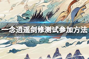 《一念逍遥》剑修测试怎么参加 剑修测试参加方法