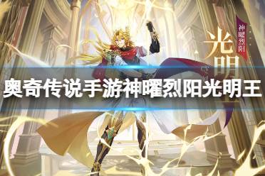 《奥奇传说手游》神曜烈阳光明王怎么样 神曜烈阳光明王技能解读