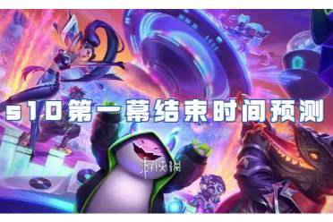 金铲铲之战s10赛季第一幕结束时间预测