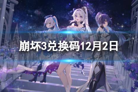 《崩坏3》兑换码2023最新12月2日 最新12月可用兑换码一览