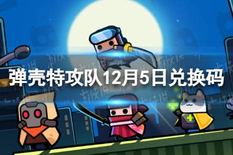 《弹壳特攻队》12月5日兑换码 12月5日礼包兑换码