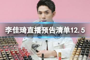 李佳琦直播预告清单12.5 李佳琦直播预告2023年12月5日