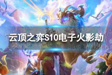 《云顶之弈手游》电子火影劫怎么玩 S10电子火影劫阵容攻略