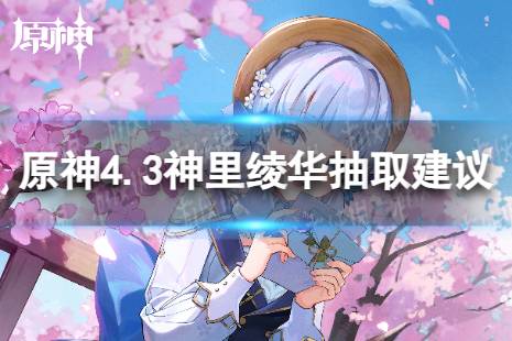 《原神》神里绫华值得抽吗 4.3神里绫华抽取建议