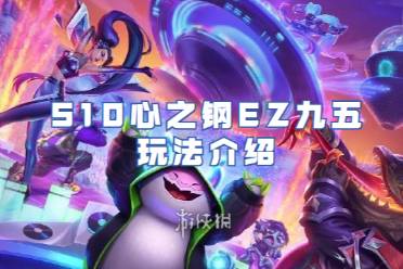 金铲铲之战S10心之钢EZ九五玩法介绍