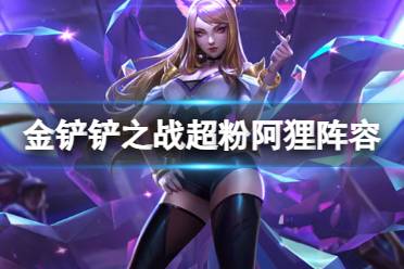 《金铲铲之战》超粉阿狸阵容推荐