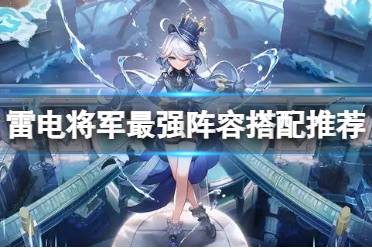 原神雷电将军最强阵容搭配攻略