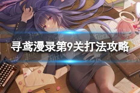 《崩坏3》寻鸢漫录第9关怎么过 寻鸢漫录第9关打法攻略