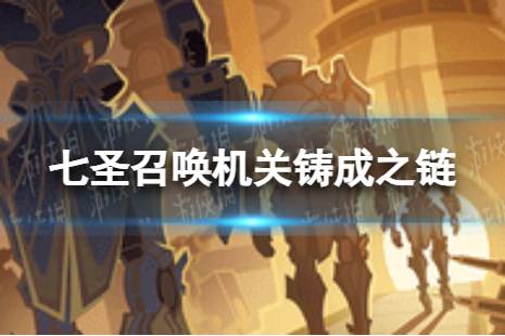 《原神》七圣召唤机关铸成之链怎么样 七圣召唤机关铸成之链效果介绍