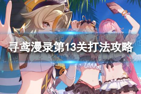 《崩坏3》寻鸢漫录第13关怎么过 寻鸢漫录第13关打法攻略