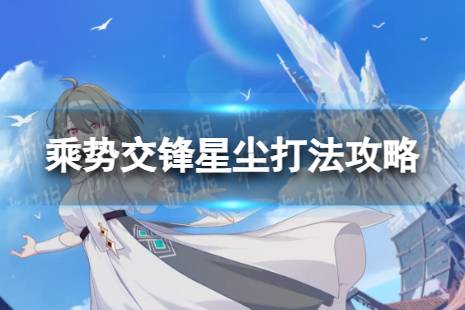 《崩坏3》乘势交锋星尘怎么过 乘势交锋星尘打法攻略